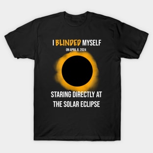 I Blinded Myself Staring Directly At The Solar Eclipse 1 T-Shirt